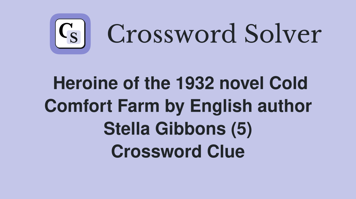 Heroine of the 1932 novel Cold Comfort Farm by English author Stella Gibbons (5) Crossword Clue