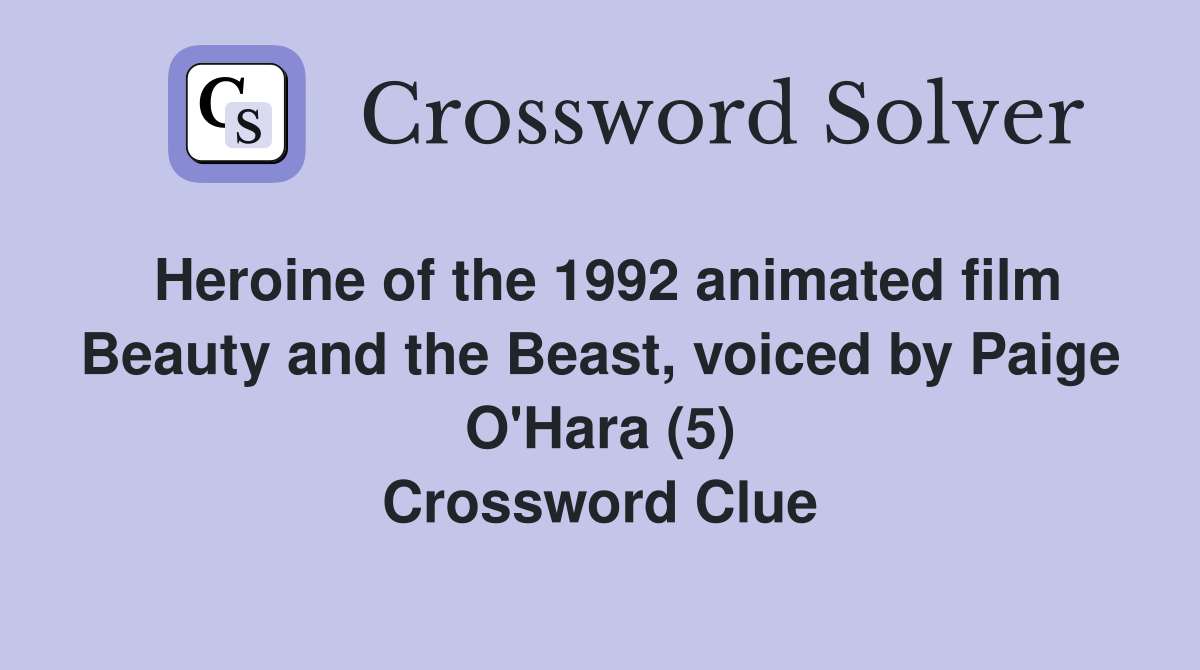 Heroine of the 1992 animated film Beauty and the Beast, voiced by Paige O'Hara (5) Crossword Clue