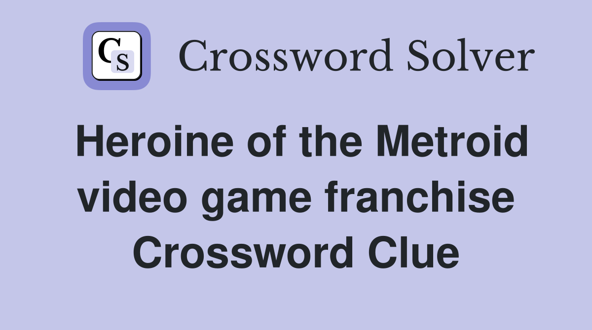 Heroine of the Metroid video game franchise Crossword Clue