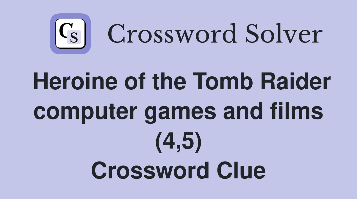 Heroine of the Tomb Raider computer games and films (4,5) Crossword Clue