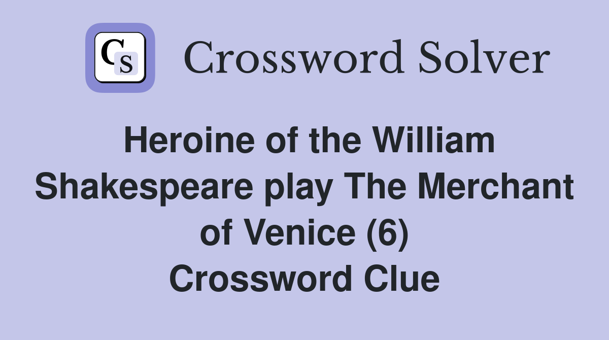 Heroine of the William Shakespeare play The Merchant of Venice (6) Crossword Clue