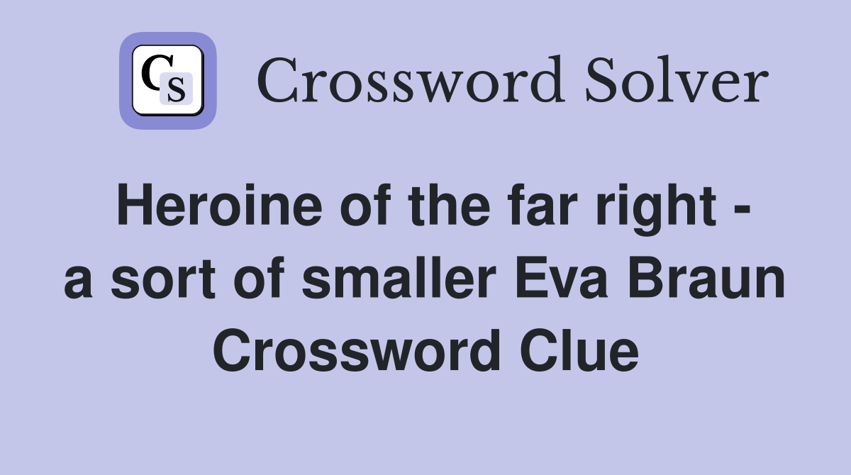 Heroine of the far right - a sort of smaller Eva Braun Crossword Clue