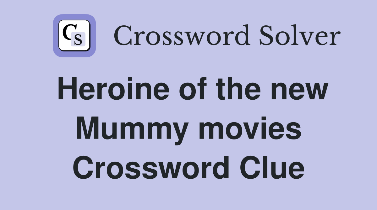 Heroine of the new Mummy movies Crossword Clue