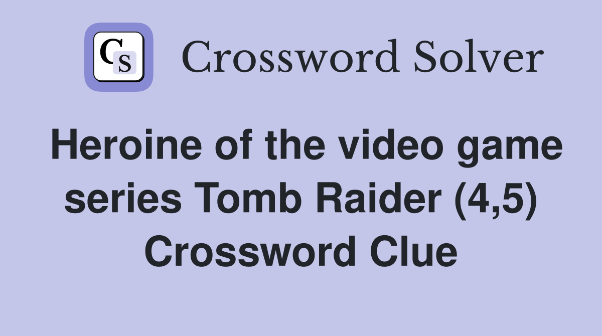 Heroine of the video game series Tomb Raider (4,5) Crossword Clue
