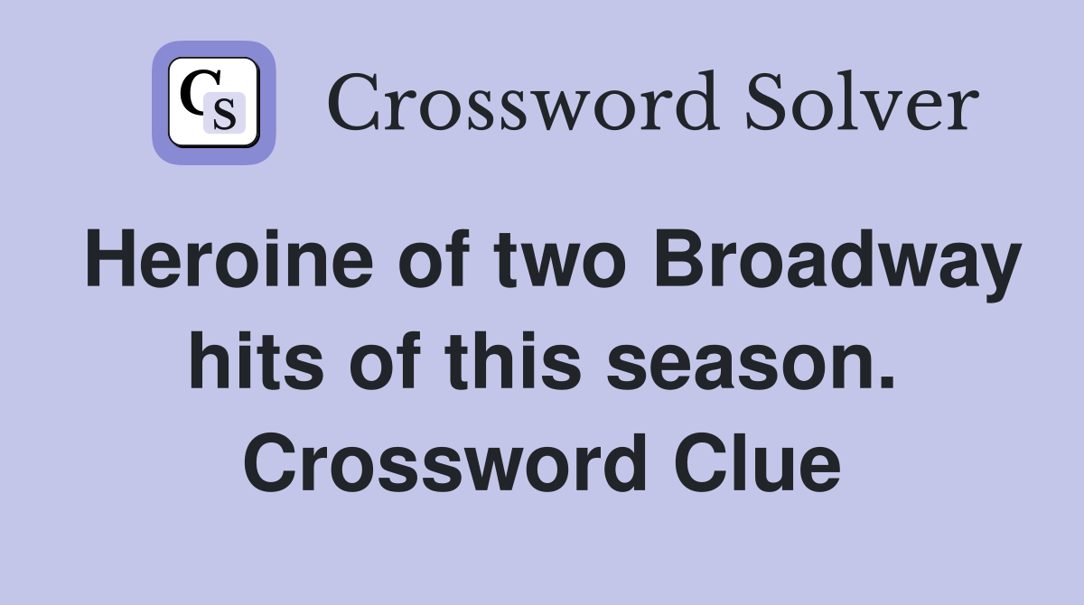Heroine of two Broadway hits of this season. Crossword Clue