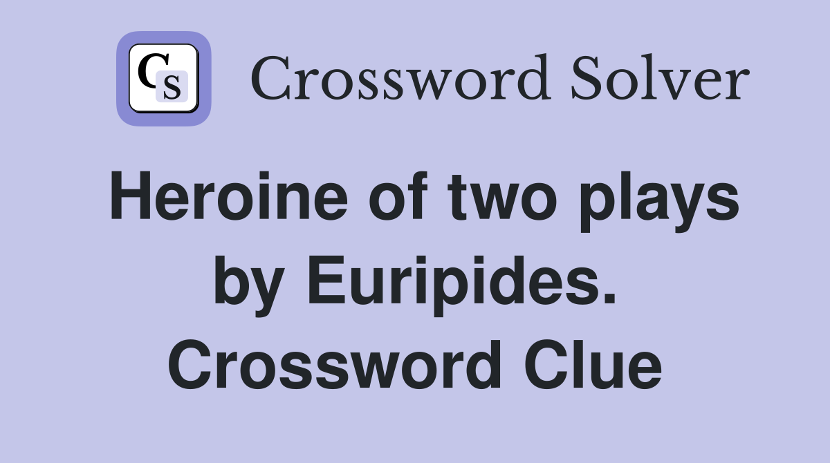 Heroine of two plays by Euripides. Crossword Clue