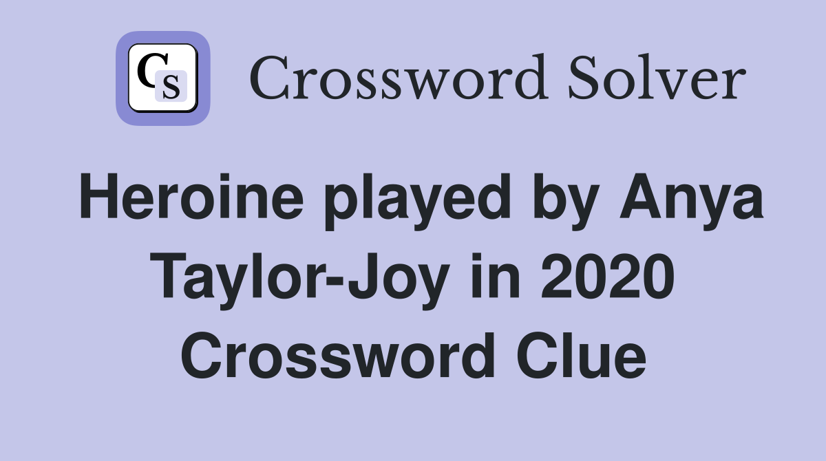 Heroine played by Anya Taylor-Joy in 2020 Crossword Clue