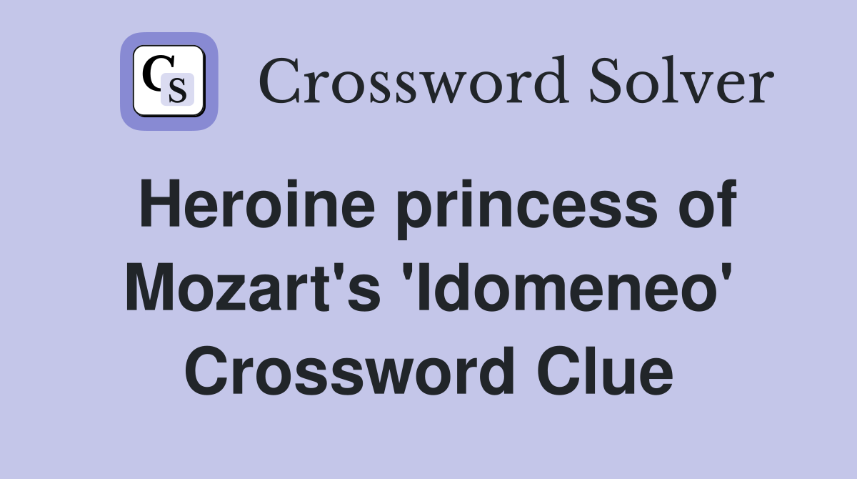 Heroine princess of Mozart's 'Idomeneo' Crossword Clue
