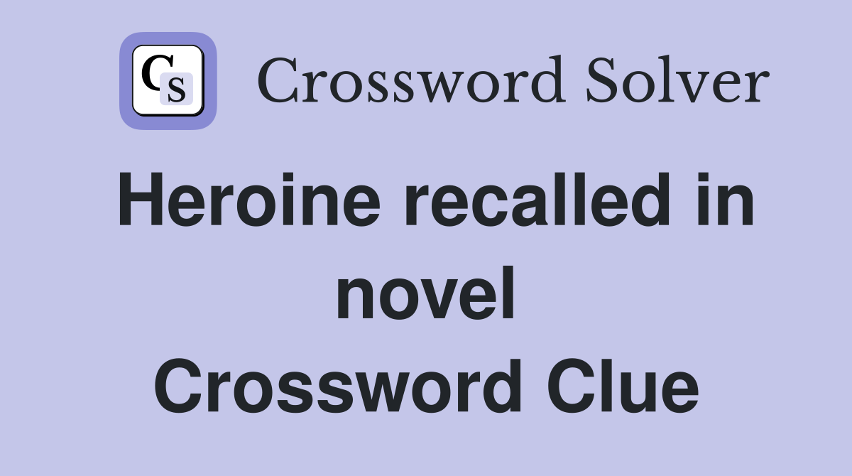 Heroine recalled in novel Crossword Clue