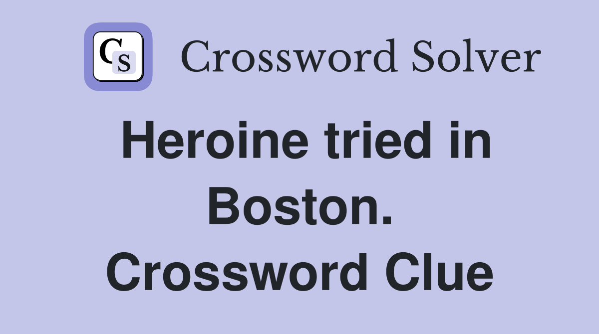 Heroine tried in Boston. Crossword Clue