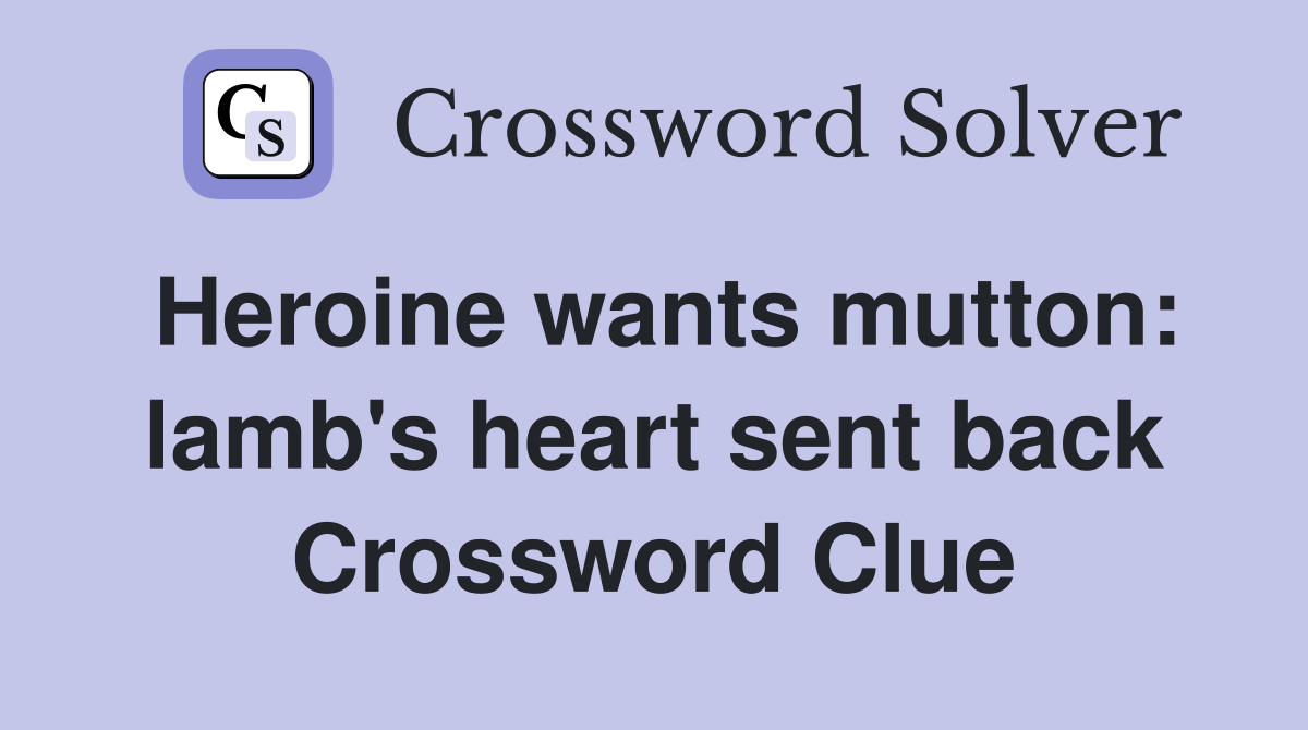 Heroine wants mutton: lamb's heart sent back Crossword Clue