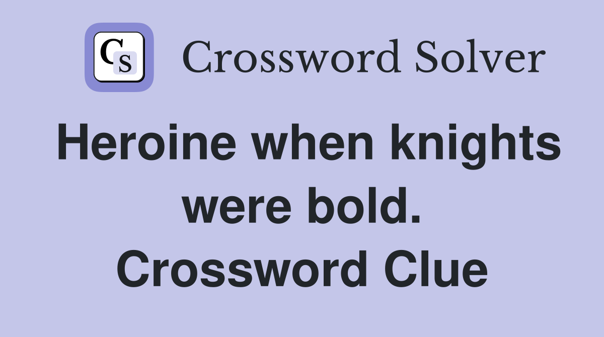 Heroine when knights were bold. Crossword Clue
