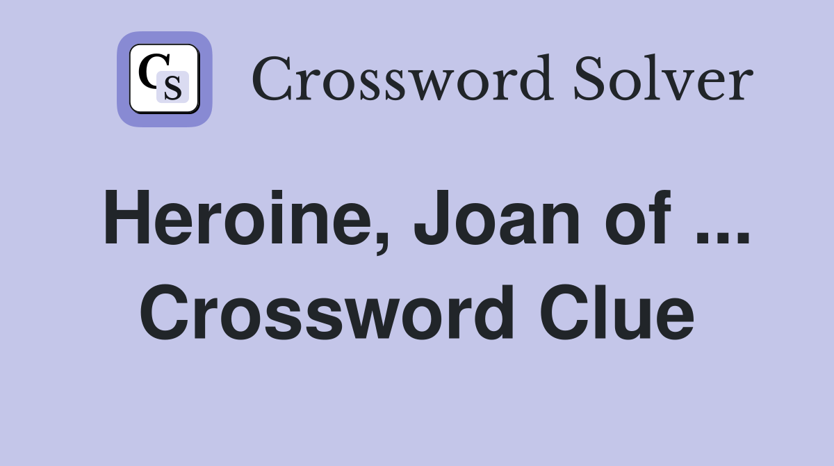 Heroine, Joan of ... Crossword Clue