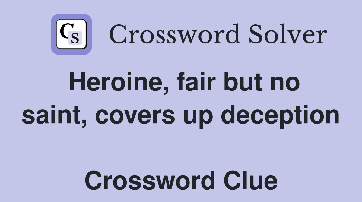 Heroine, fair but no saint, covers up deception  Crossword Clue