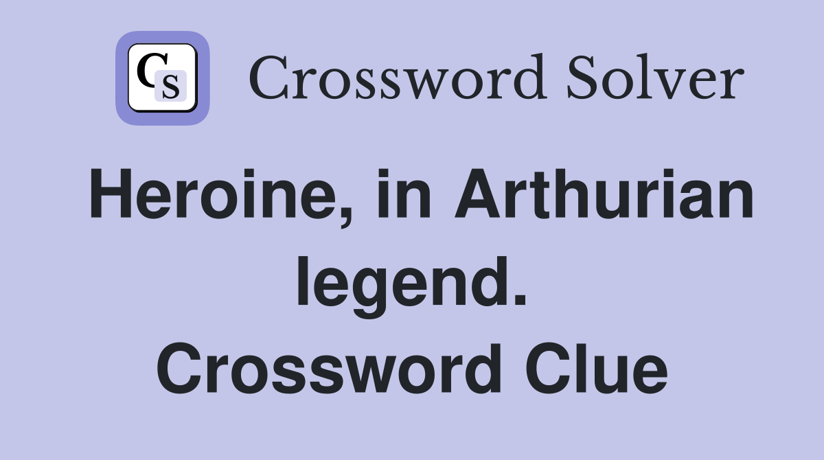 Heroine, in Arthurian legend. Crossword Clue