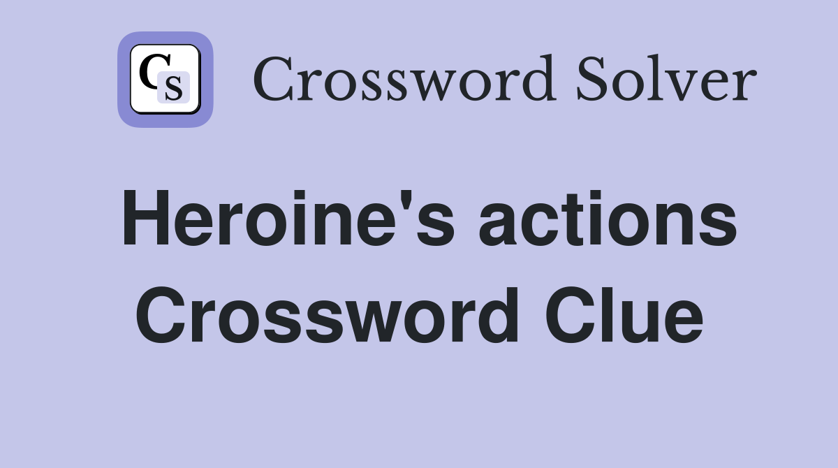 Heroine's actions Crossword Clue