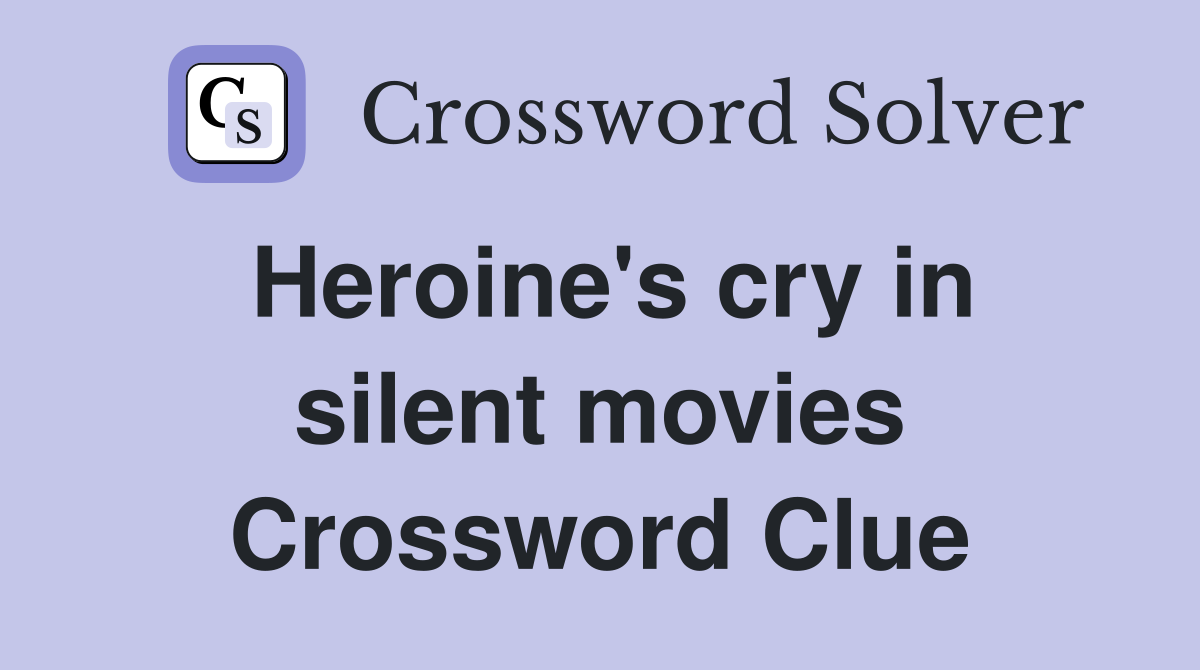 Heroine's cry in silent movies Crossword Clue