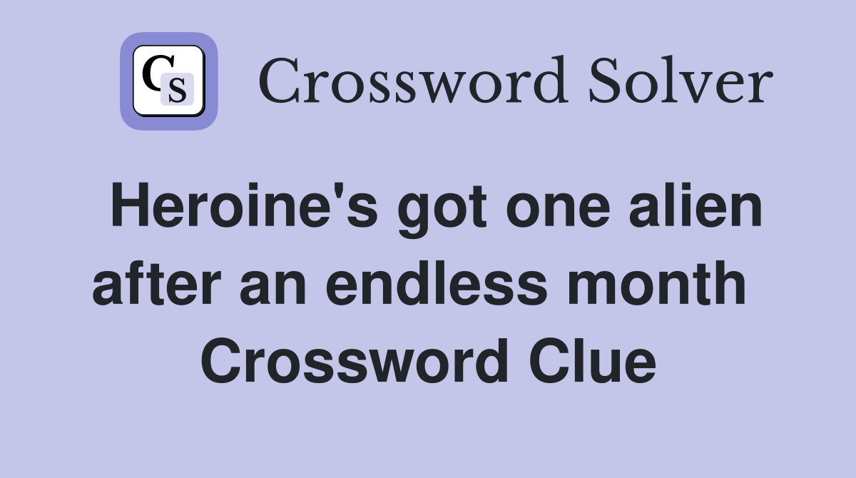 Heroine's got one alien after an endless month  Crossword Clue