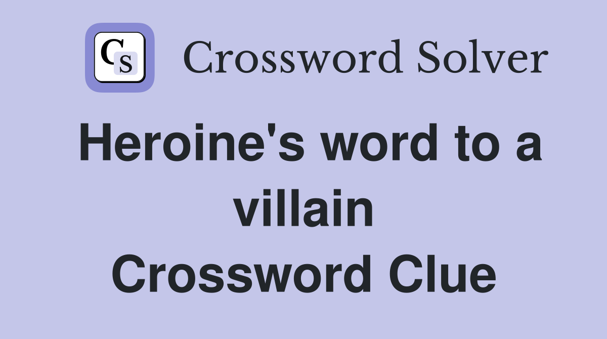 Heroine's word to a villain Crossword Clue