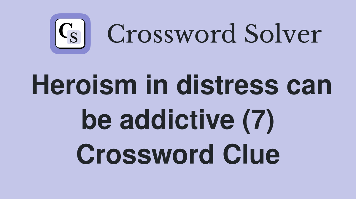 Heroism in distress can be addictive (7) Crossword Clue