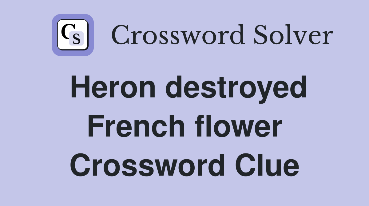 Heron destroyed French flower Crossword Clue