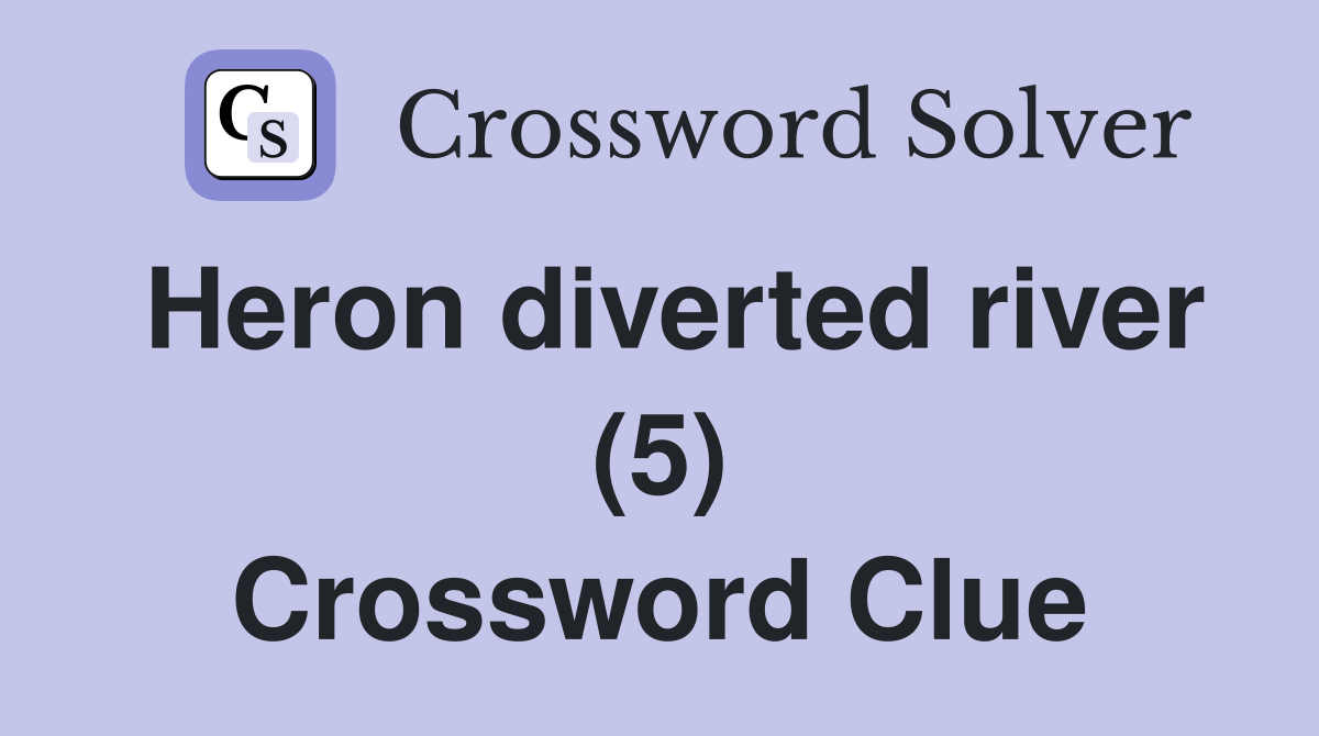 Heron diverted river (5) Crossword Clue