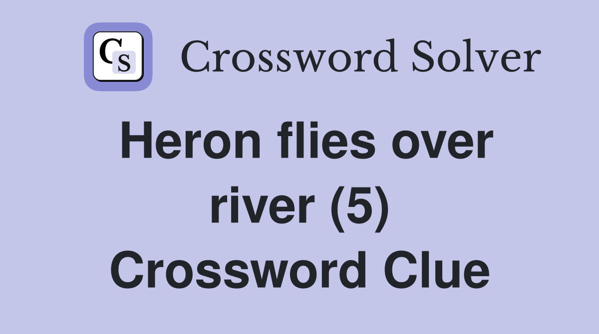 Heron flies over river (5) Crossword Clue