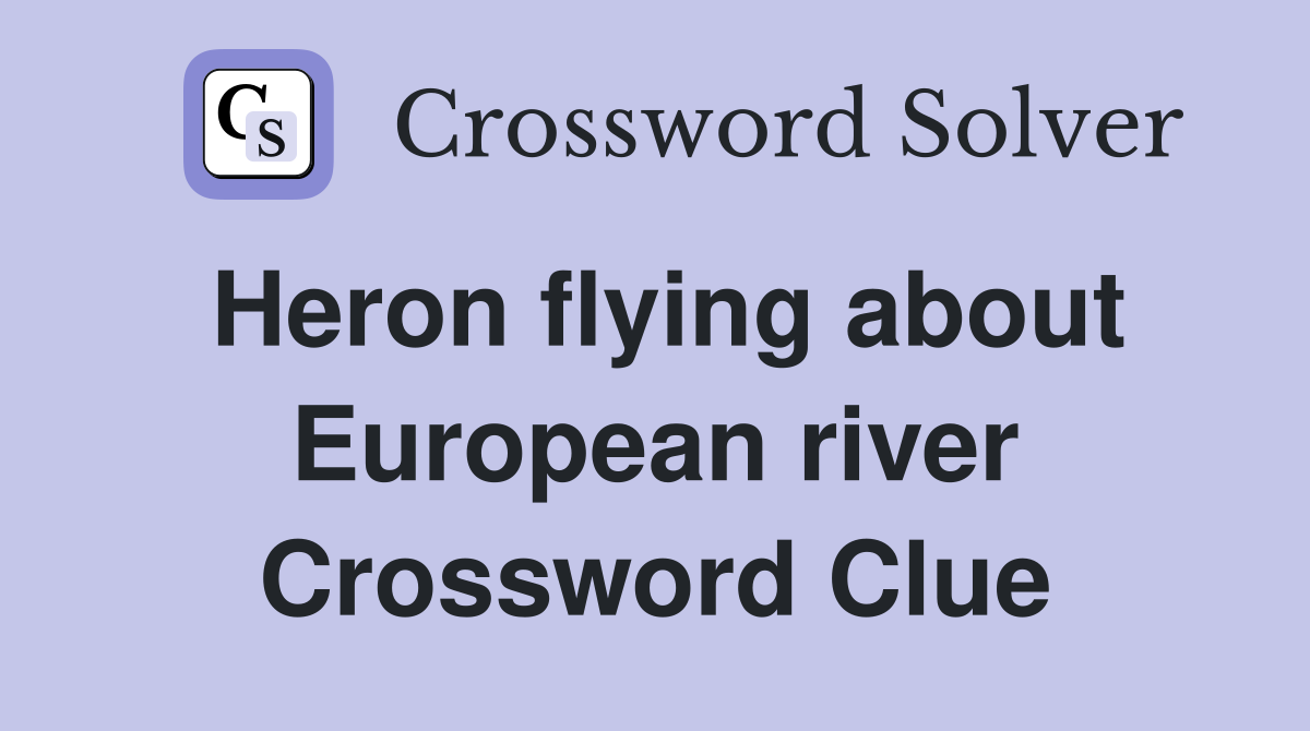 Heron flying about European river Crossword Clue