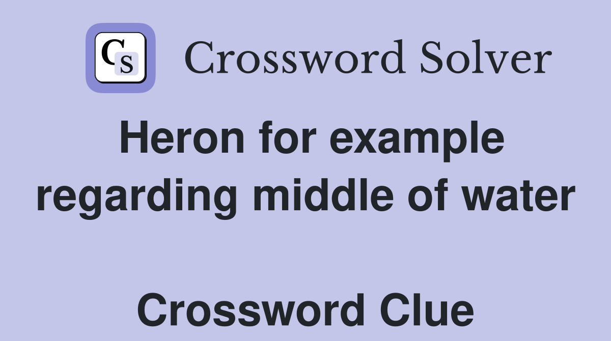 Heron for example regarding middle of water  Crossword Clue