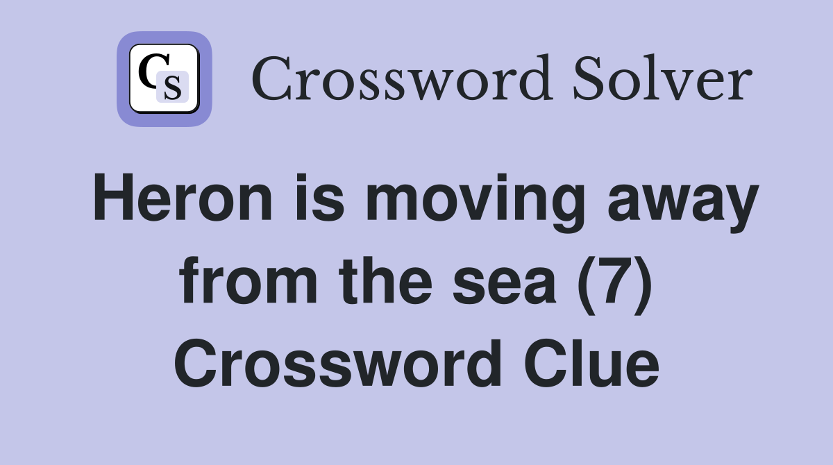 Heron is moving away from the sea (7) Crossword Clue