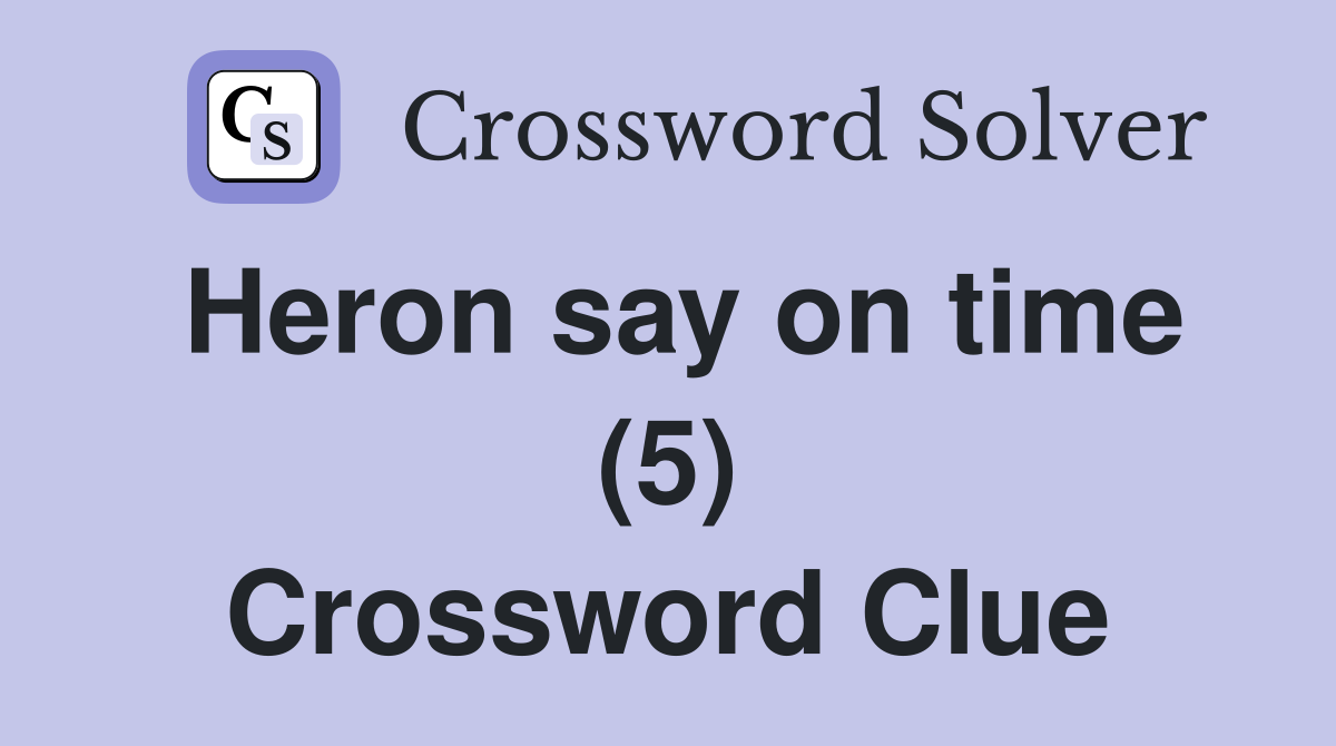 Heron say on time (5) Crossword Clue