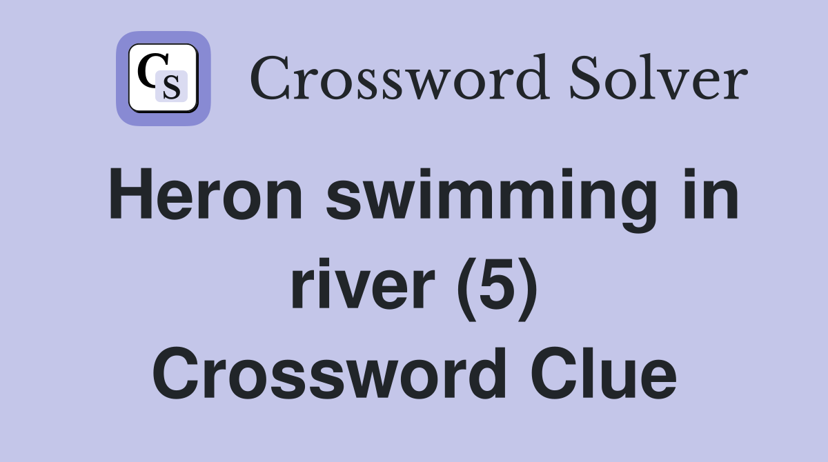 Heron swimming in river (5) Crossword Clue