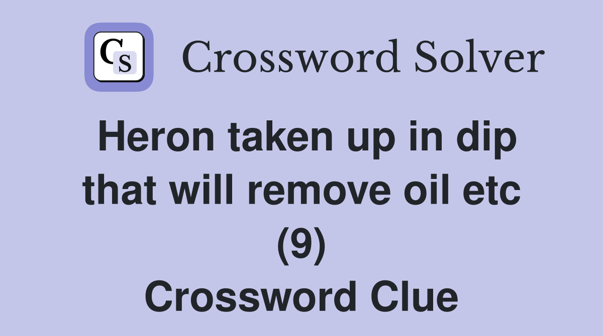 Heron taken up in dip that will remove oil etc (9) Crossword Clue