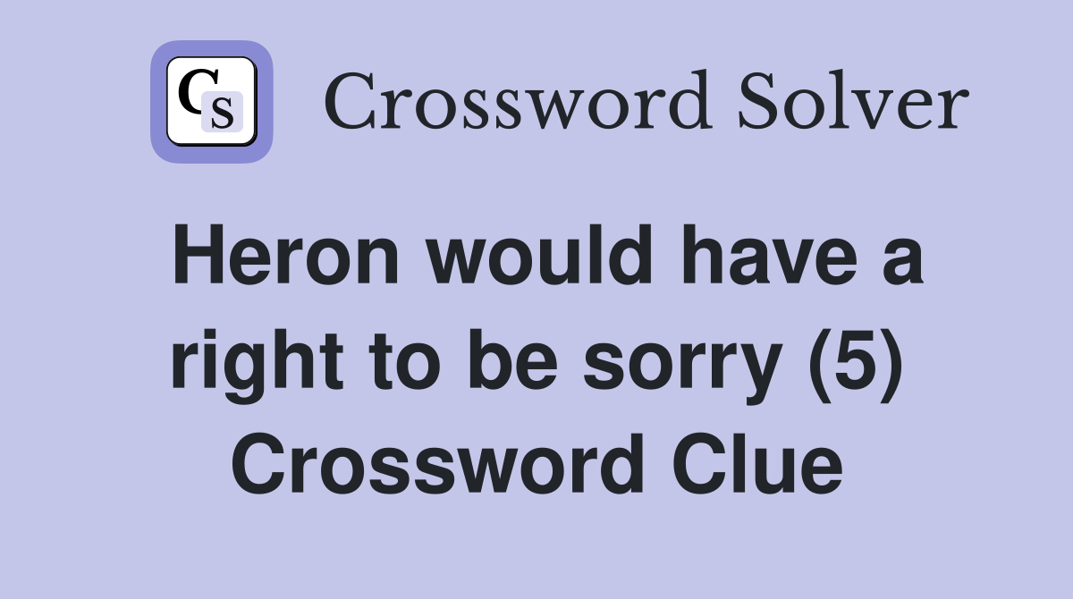 Heron would have a right to be sorry (5) Crossword Clue