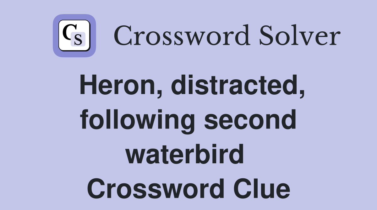Heron, distracted, following second waterbird  Crossword Clue