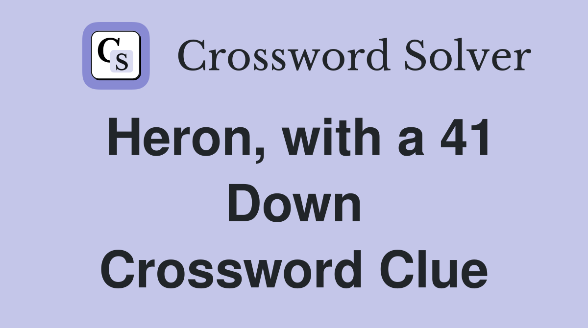 Heron, with a 41 Down Crossword Clue