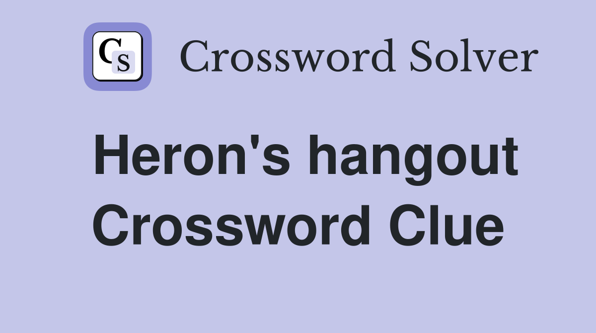 Heron's hangout Crossword Clue