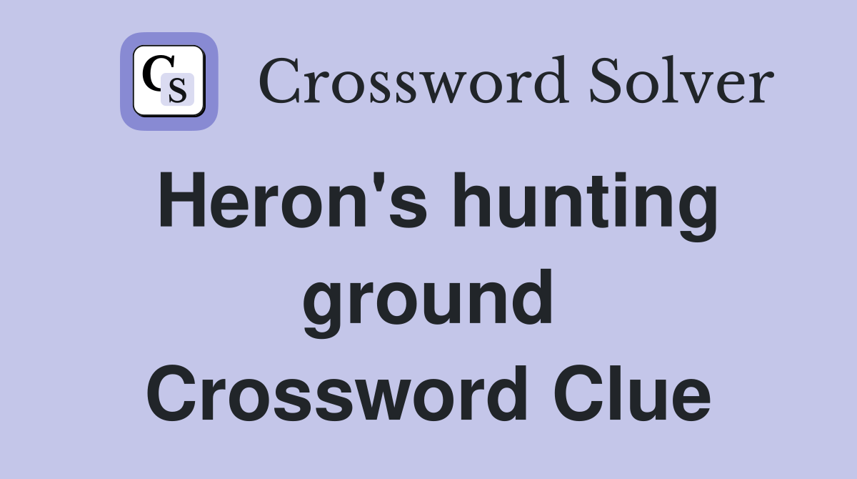 Heron's hunting ground Crossword Clue