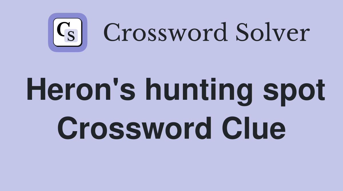 Heron's hunting spot Crossword Clue