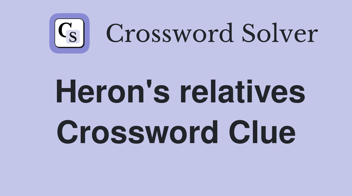 Heron's relatives Crossword Clue