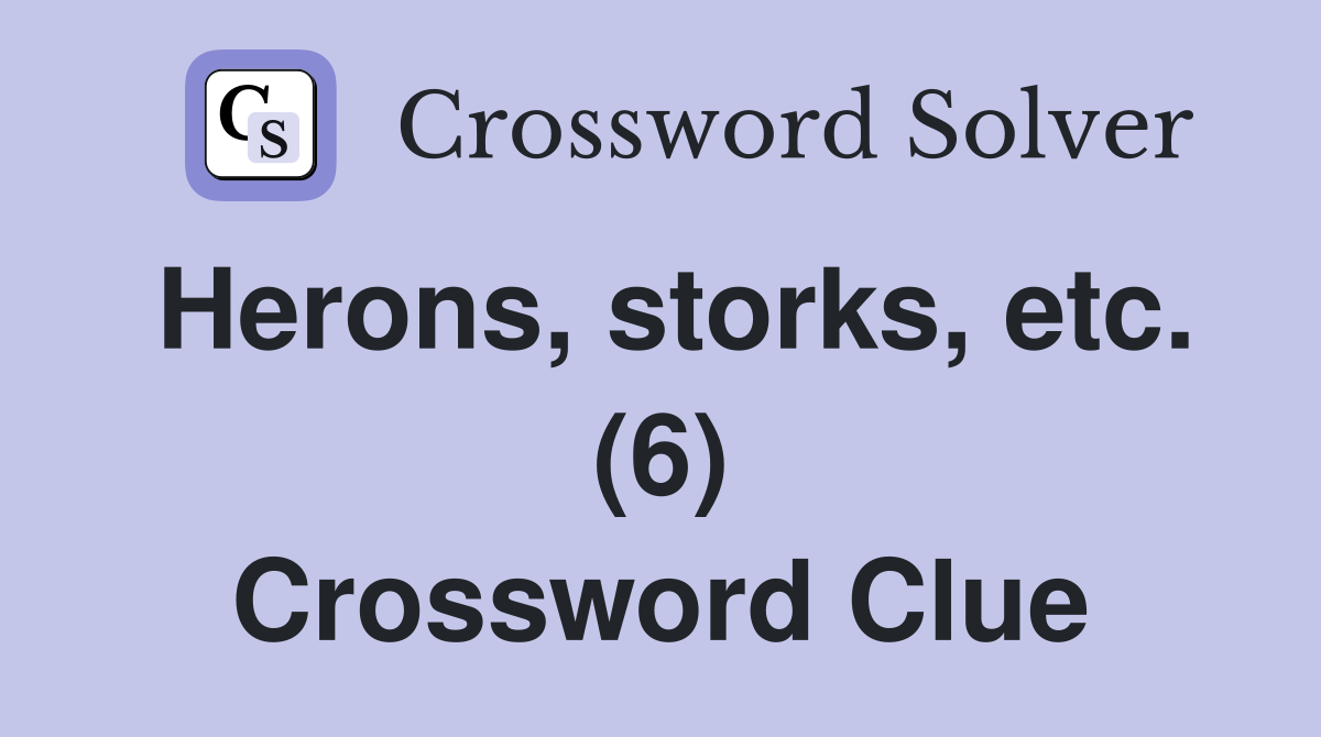 Herons, storks, etc. (6) Crossword Clue
