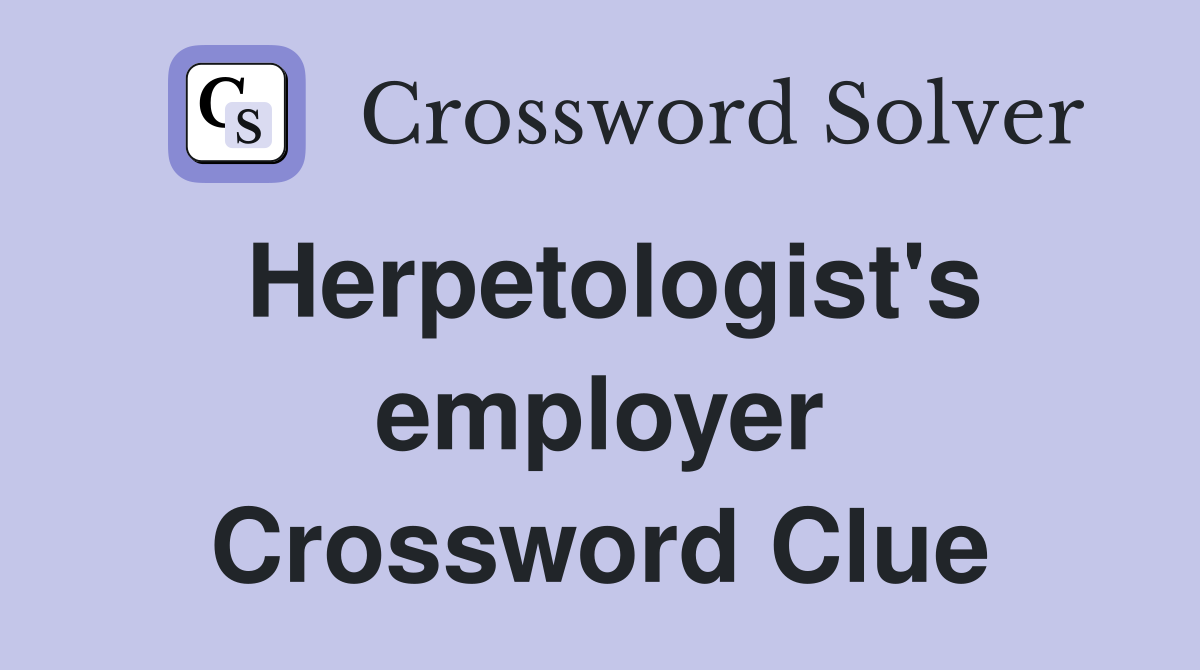 Herpetologist's employer Crossword Clue
