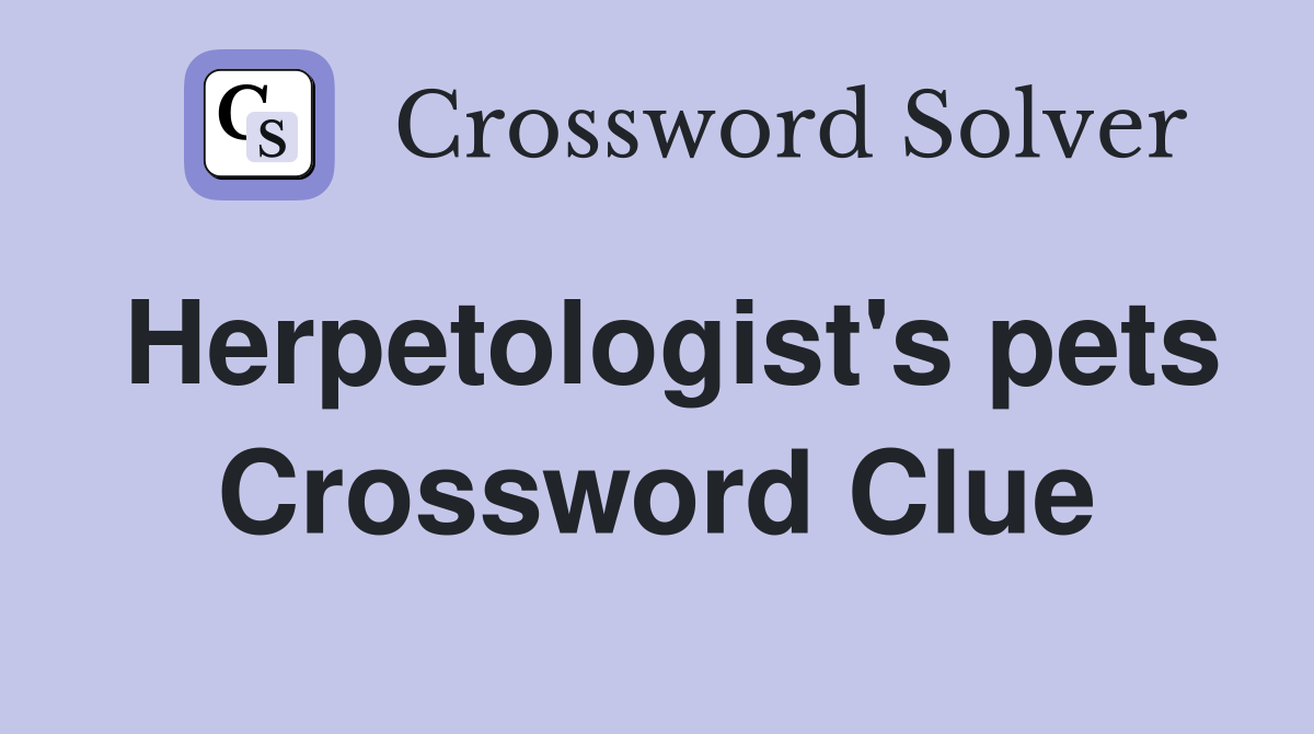 Herpetologist's pets Crossword Clue
