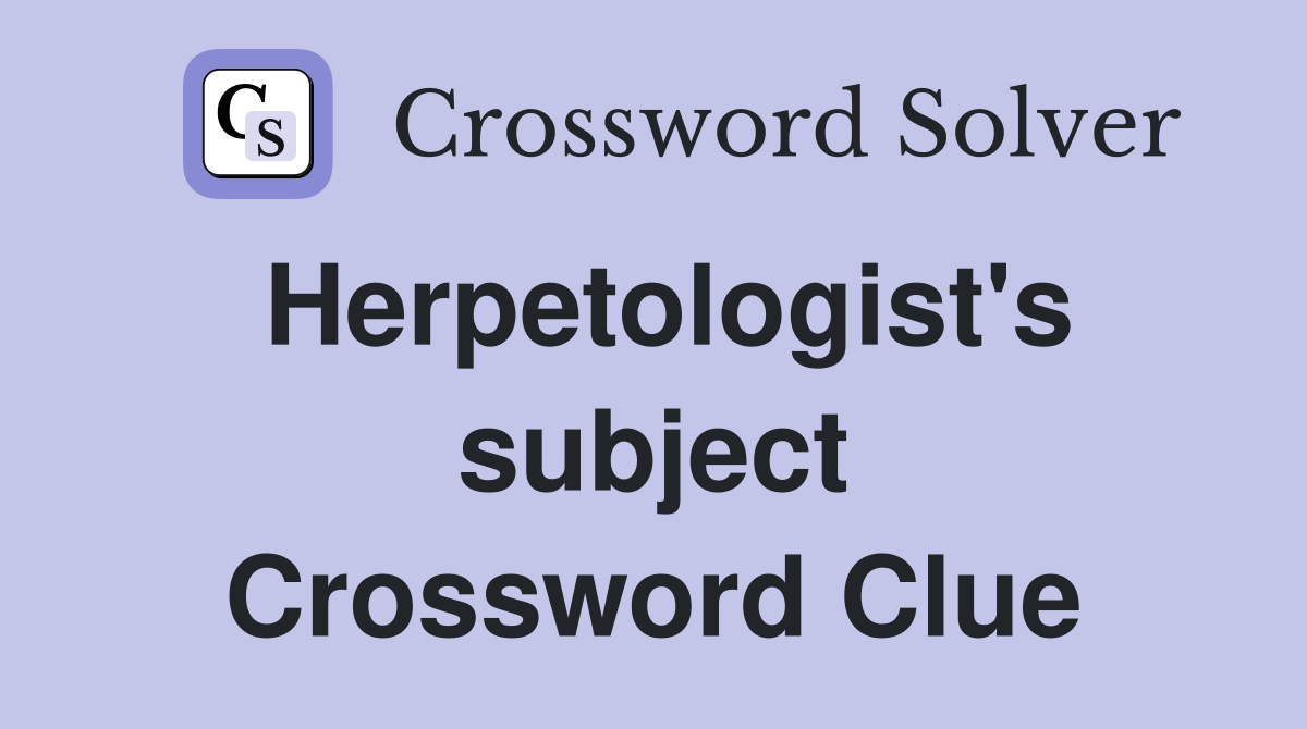 Herpetologist's subject Crossword Clue