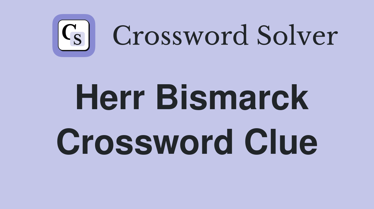Herr Bismarck Crossword Clue