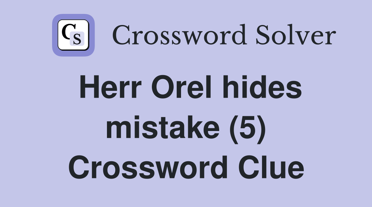 Herr Orel hides mistake (5) Crossword Clue
