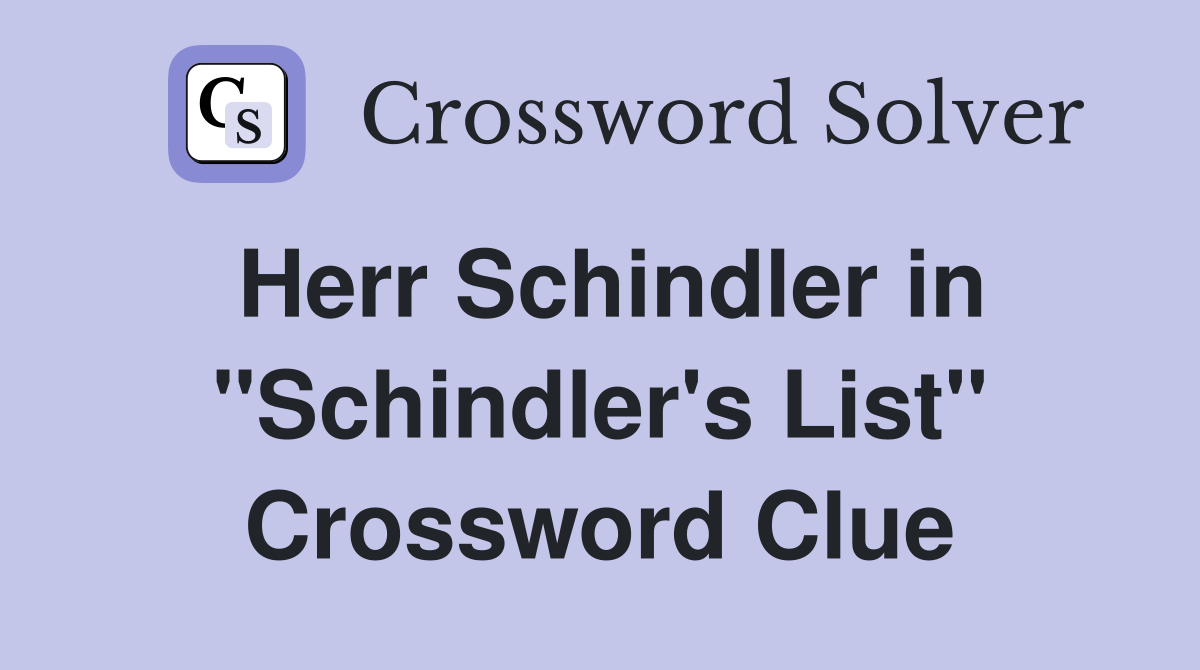 Herr Schindler in "Schindler's List" Crossword Clue