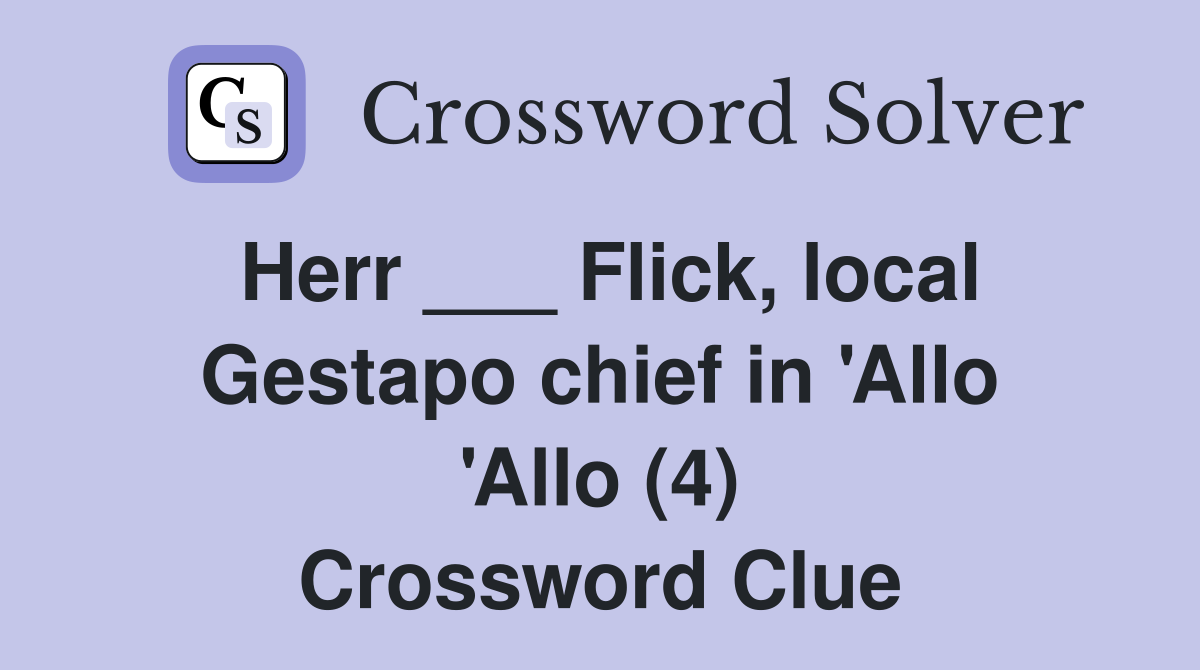 Herr ___ Flick, local Gestapo chief in 'Allo 'Allo (4) Crossword Clue