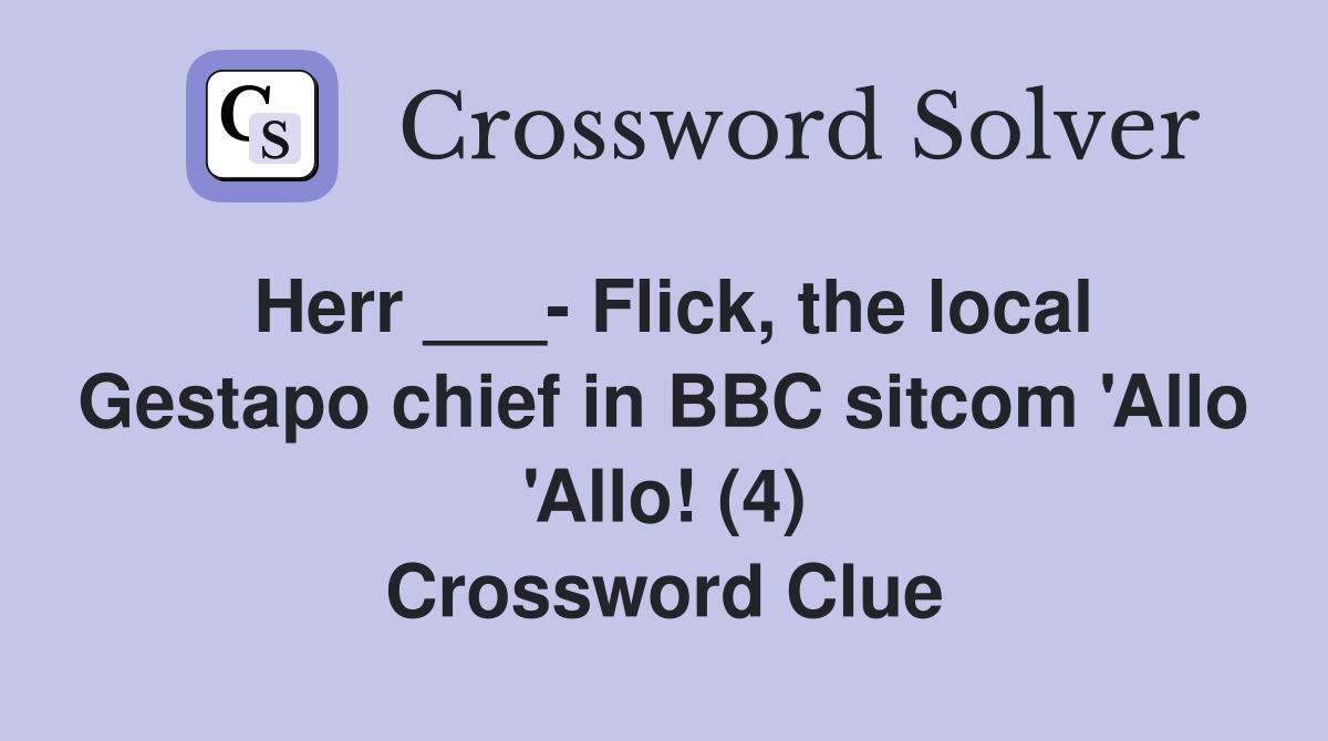Herr ___- Flick, the local Gestapo chief in BBC sitcom 'Allo 'Allo! (4) Crossword Clue