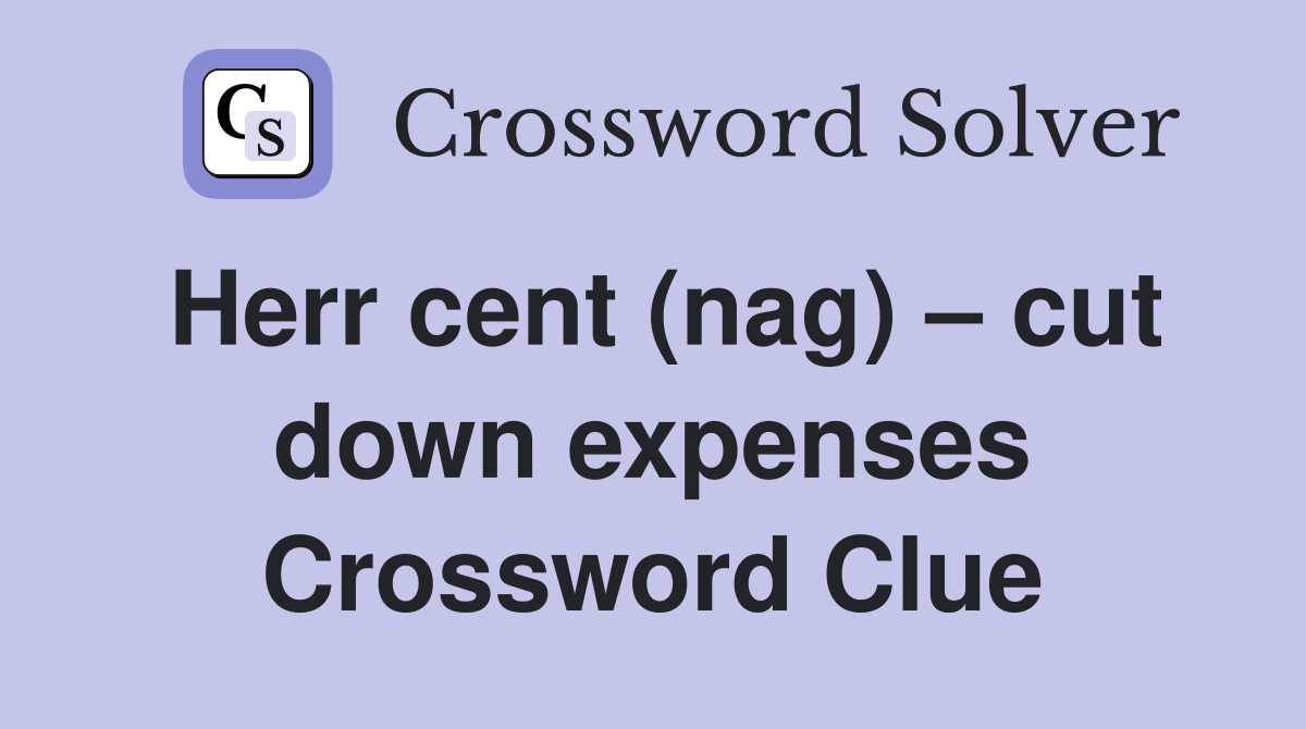 Herr cent (nag) – cut down expenses Crossword Clue